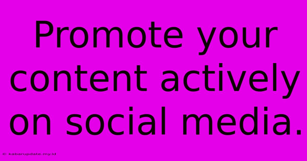 Promote Your Content Actively On Social Media.