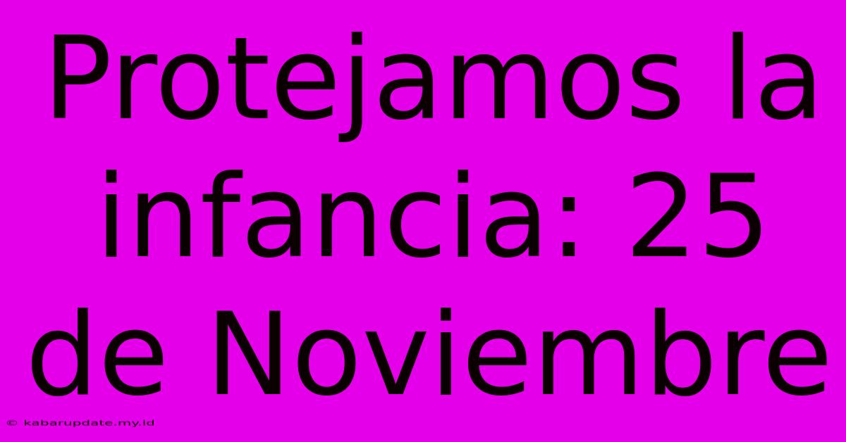 Protejamos La Infancia: 25 De Noviembre