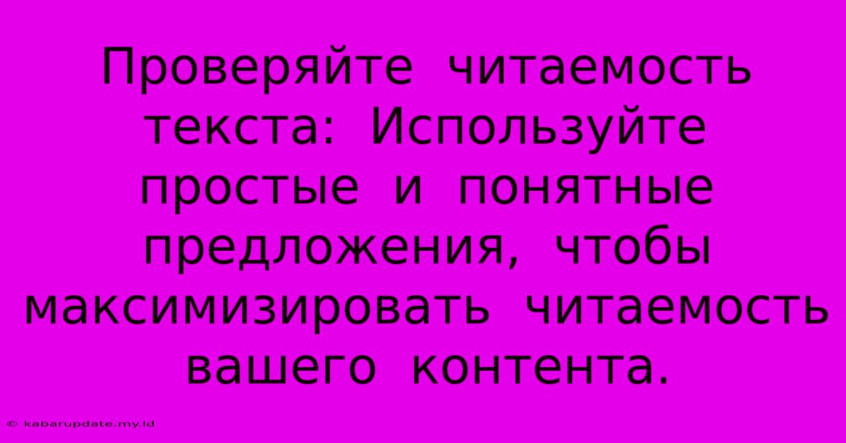 Проверяйте  Читаемость Текста:  Используйте  Простые  И  Понятные  Предложения,  Чтобы  Максимизировать  Читаемость  Вашего  Контента.