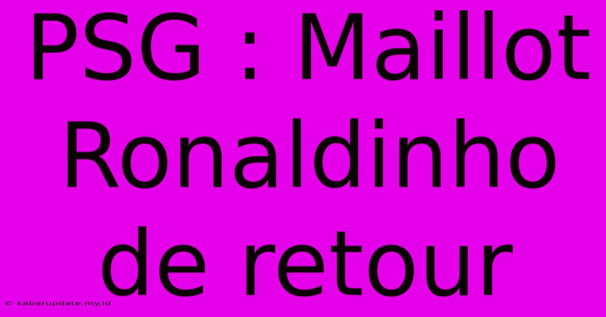 PSG : Maillot Ronaldinho De Retour