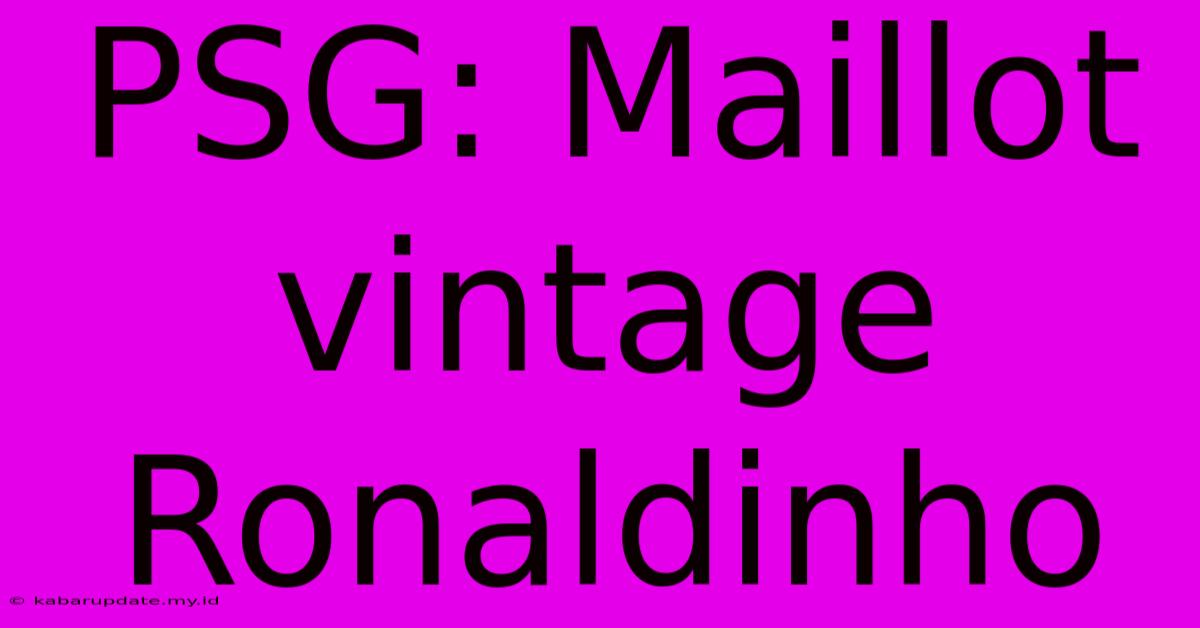 PSG: Maillot Vintage Ronaldinho