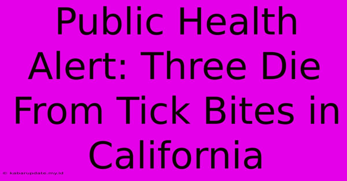 Public Health Alert: Three Die From Tick Bites In California