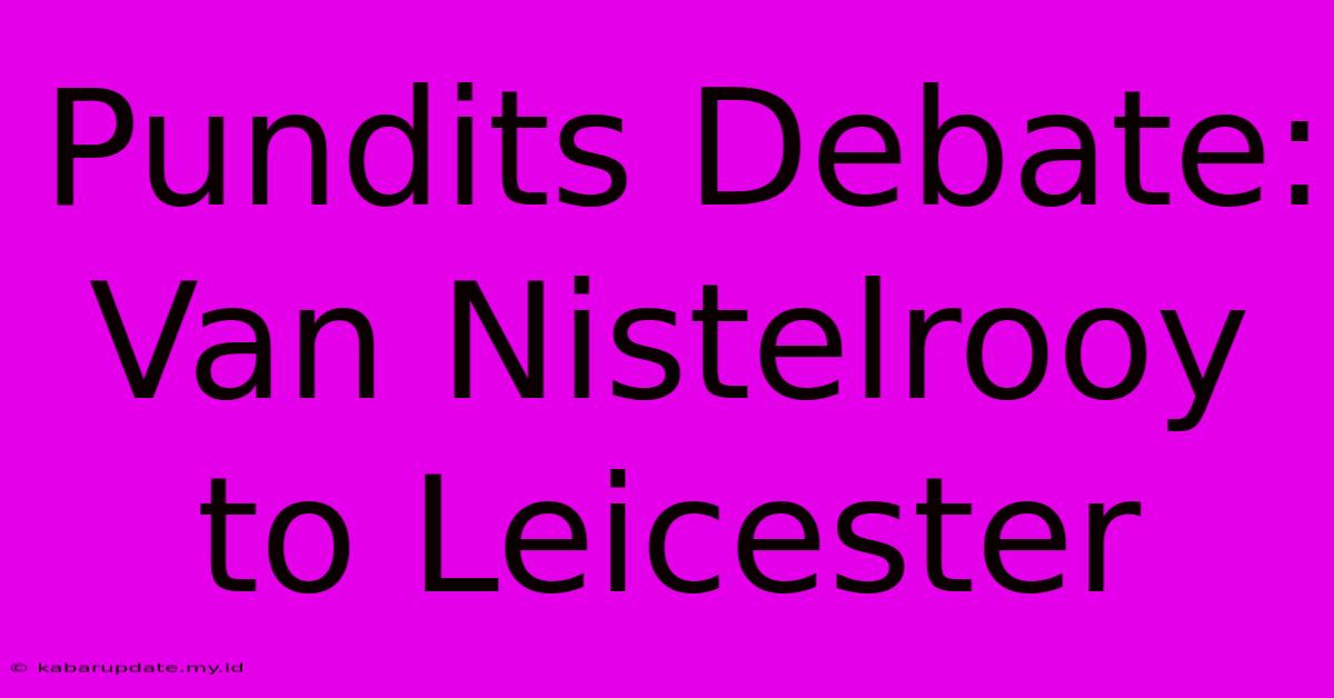 Pundits Debate: Van Nistelrooy To Leicester