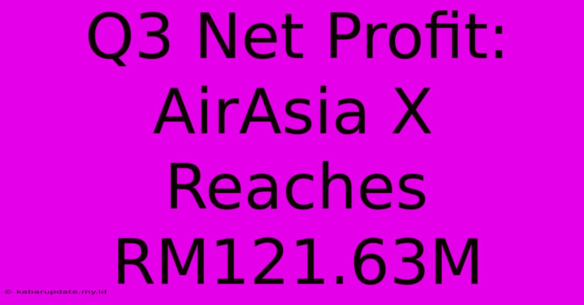 Q3 Net Profit: AirAsia X Reaches RM121.63M