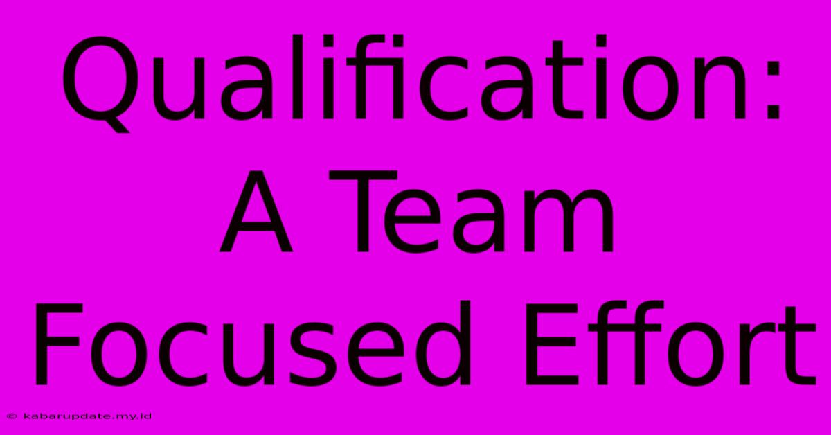 Qualification: A Team Focused Effort