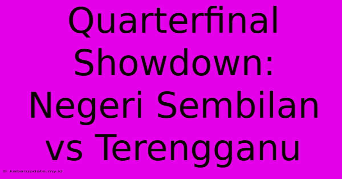 Quarterfinal Showdown: Negeri Sembilan Vs Terengganu