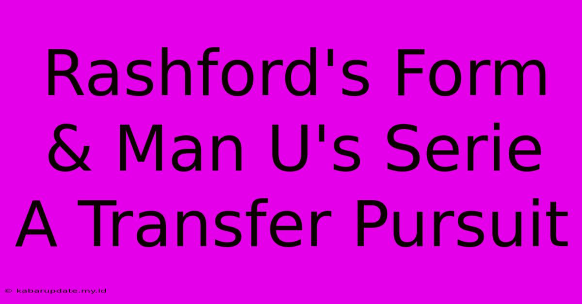 Rashford's Form & Man U's Serie A Transfer Pursuit