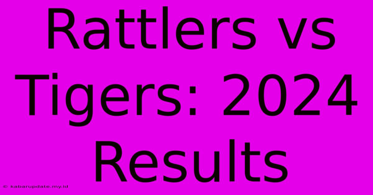 Rattlers Vs Tigers: 2024 Results