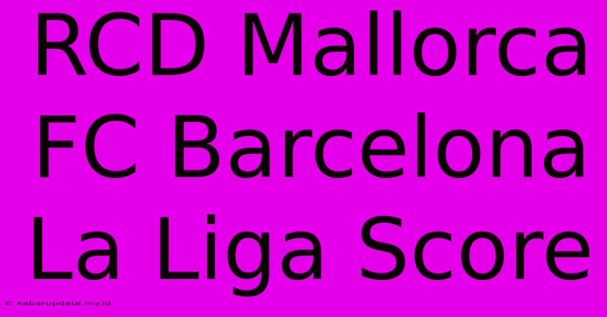 RCD Mallorca FC Barcelona La Liga Score