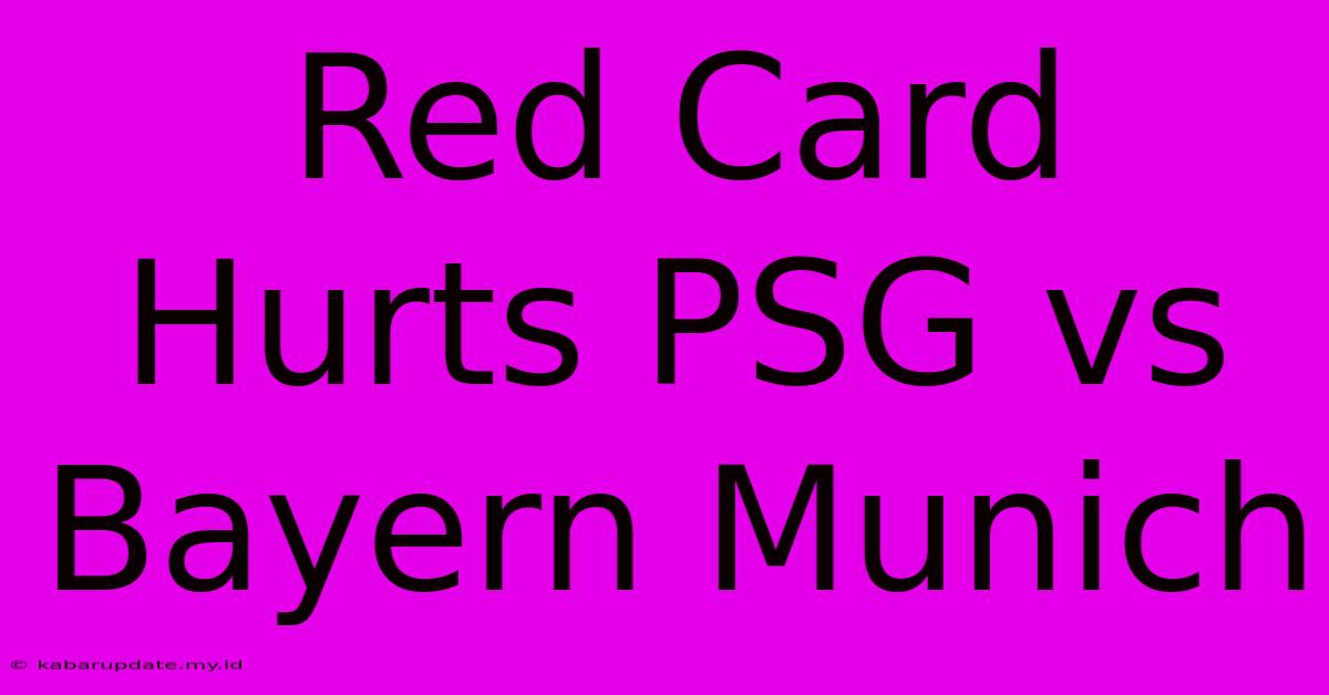 Red Card Hurts PSG Vs Bayern Munich