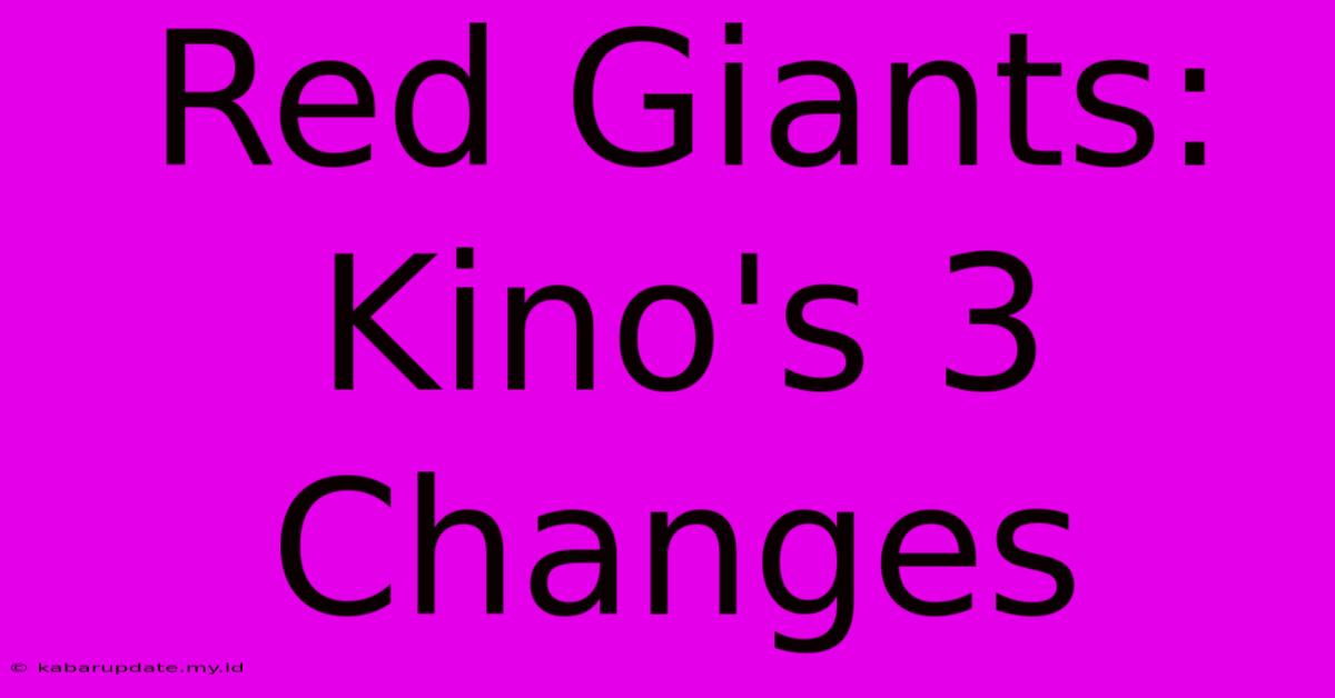 Red Giants: Kino's 3 Changes