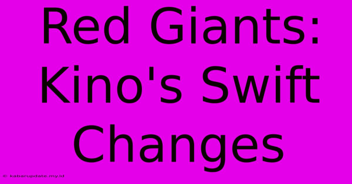 Red Giants: Kino's Swift Changes