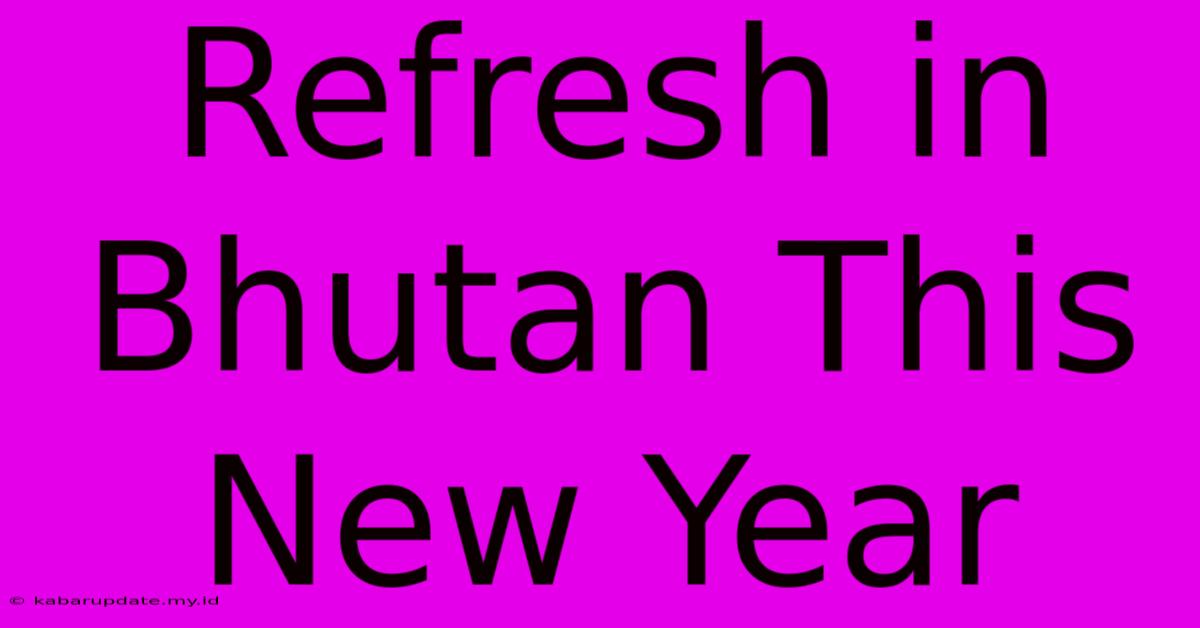 Refresh In Bhutan This New Year