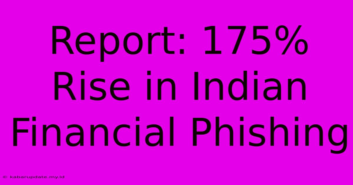 Report: 175% Rise In Indian Financial Phishing