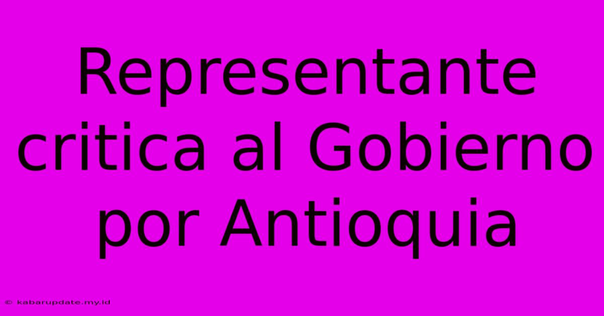 Representante Critica Al Gobierno Por Antioquia