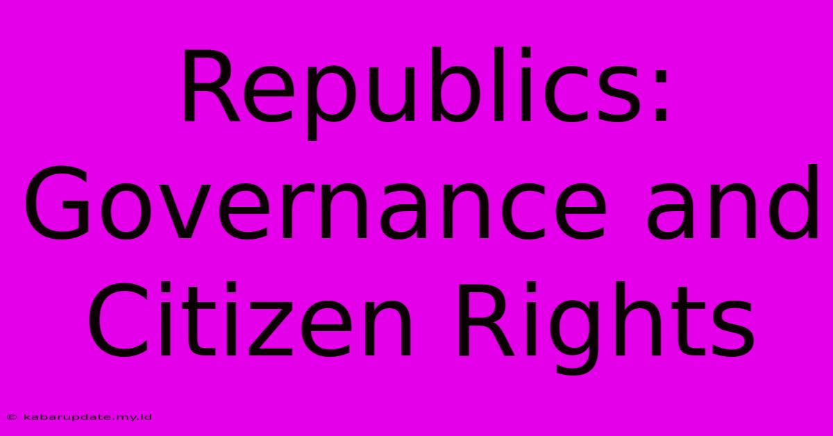 Republics: Governance And Citizen Rights