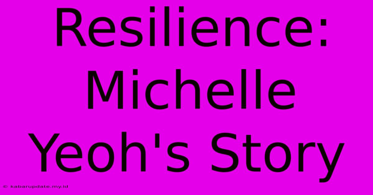 Resilience: Michelle Yeoh's Story