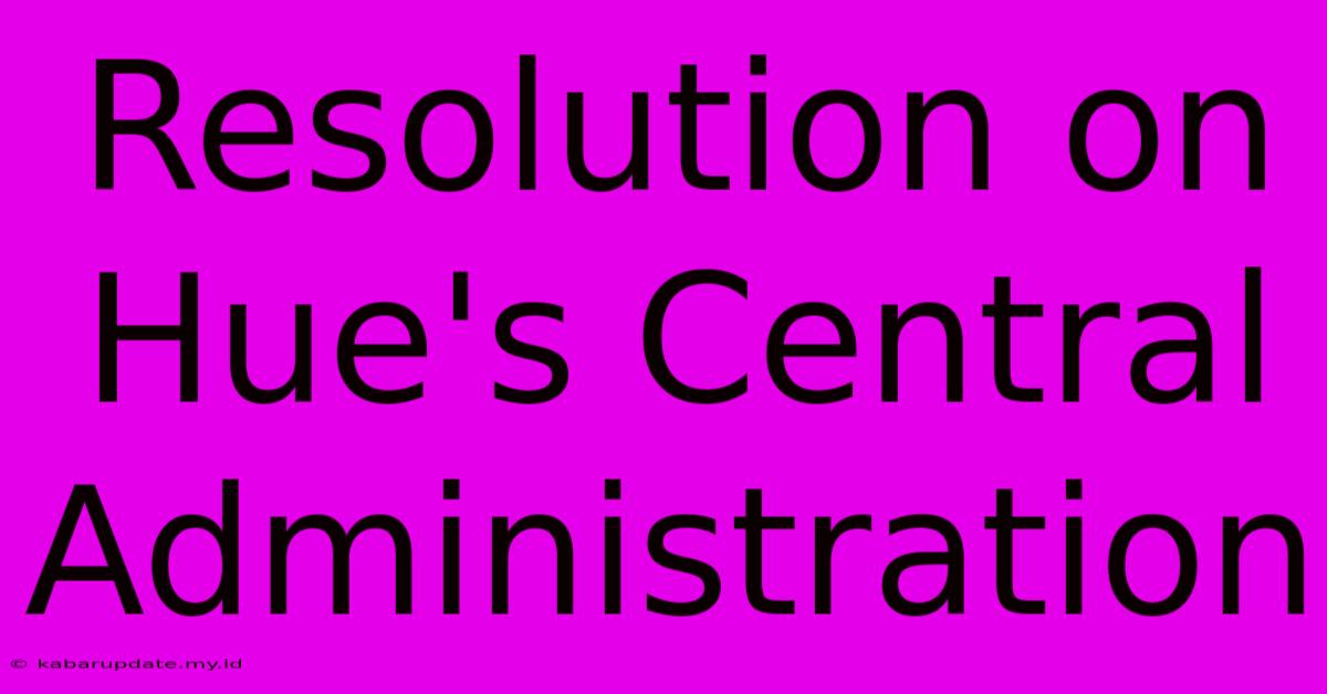 Resolution On Hue's Central Administration