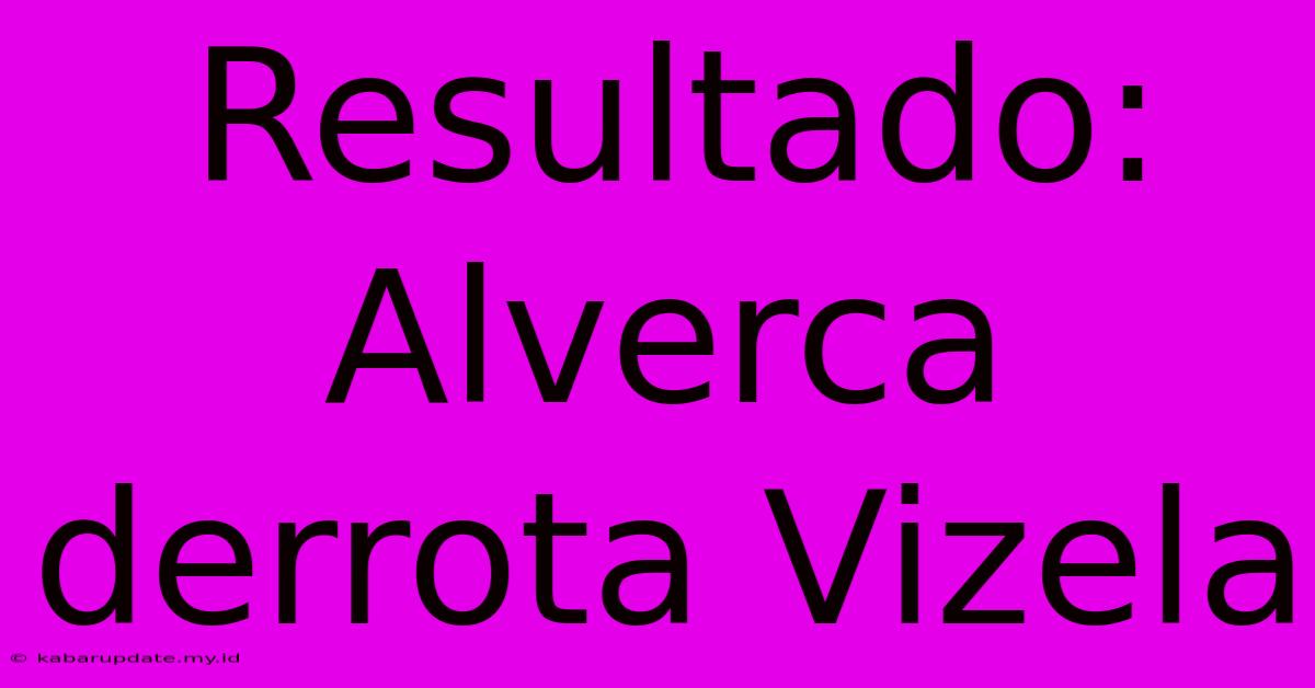 Resultado: Alverca Derrota Vizela