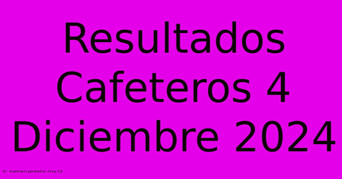 Resultados Cafeteros 4 Diciembre 2024