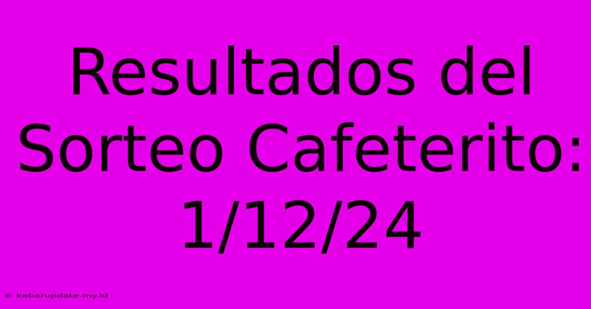 Resultados Del Sorteo Cafeterito: 1/12/24