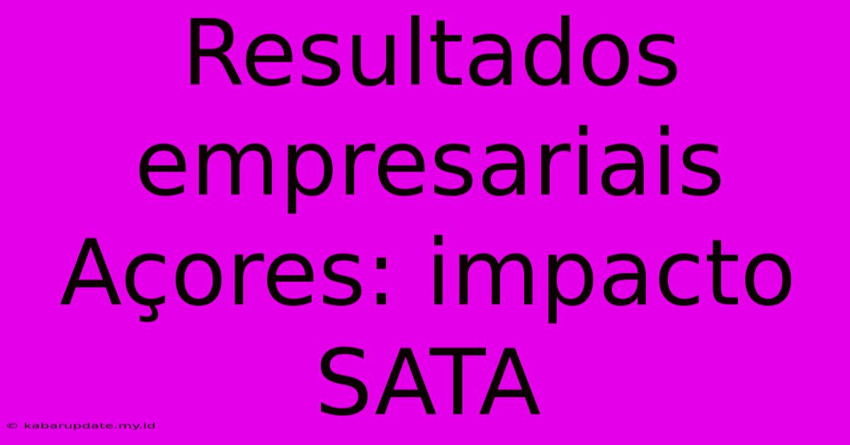 Resultados Empresariais Açores: Impacto SATA