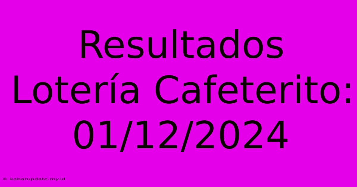 Resultados Lotería Cafeterito: 01/12/2024