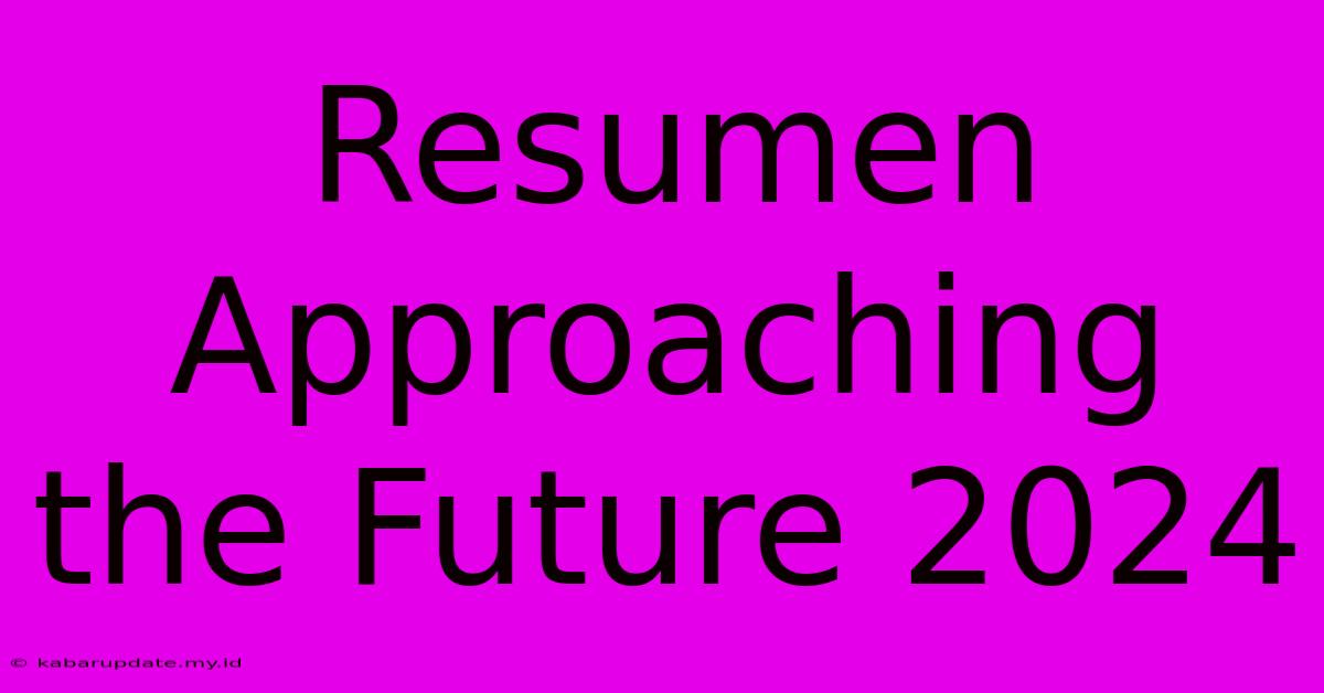 Resumen Approaching The Future 2024