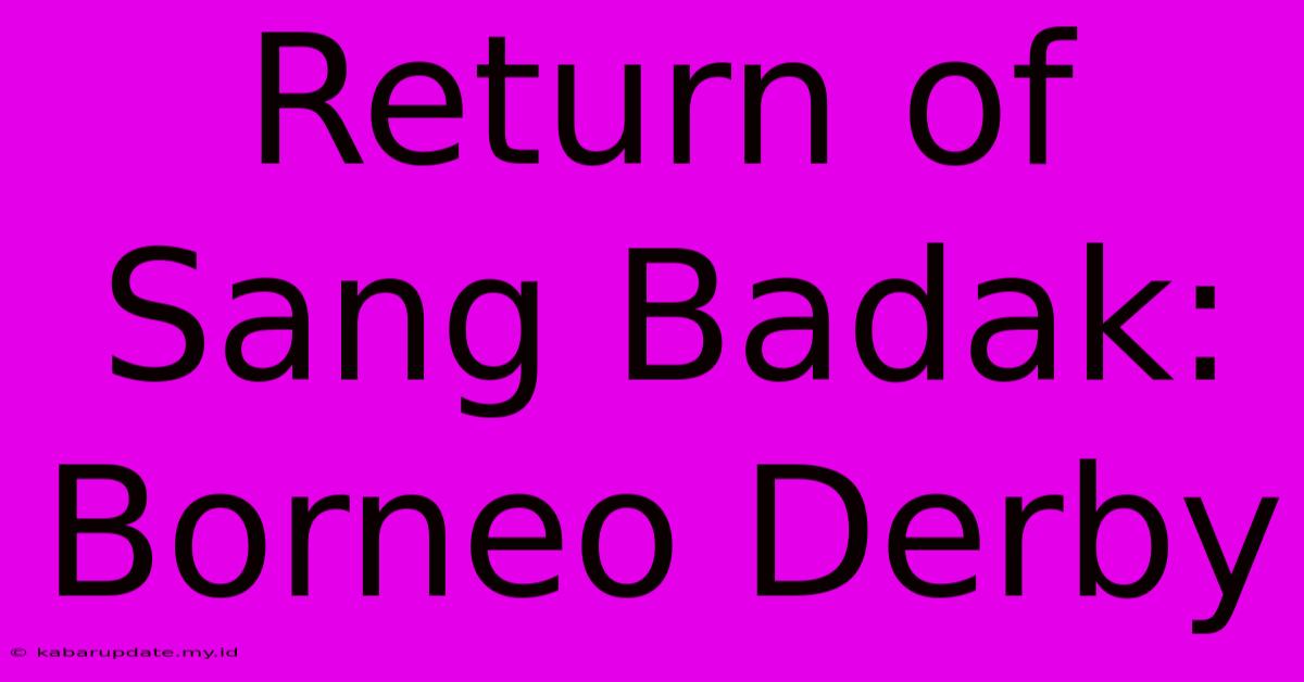 Return Of Sang Badak: Borneo Derby