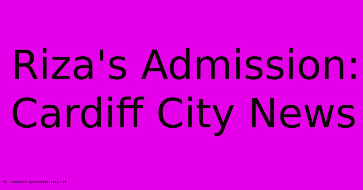 Riza's Admission: Cardiff City News