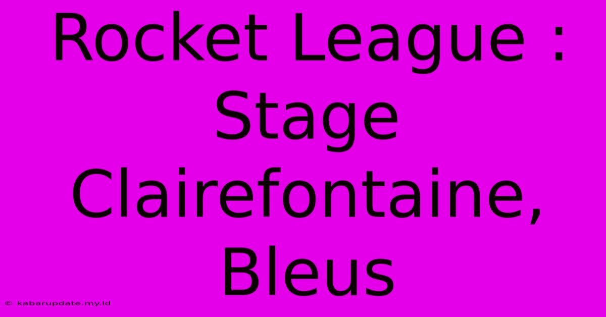 Rocket League : Stage Clairefontaine, Bleus