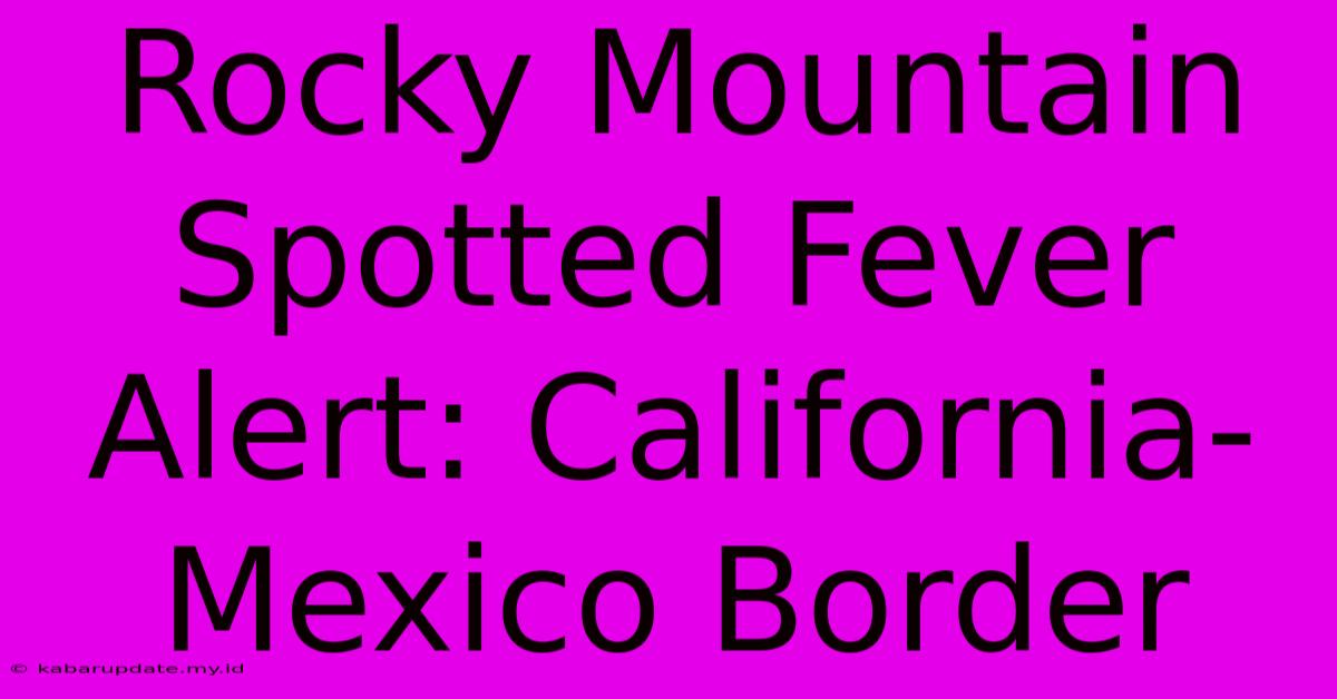 Rocky Mountain Spotted Fever Alert: California-Mexico Border