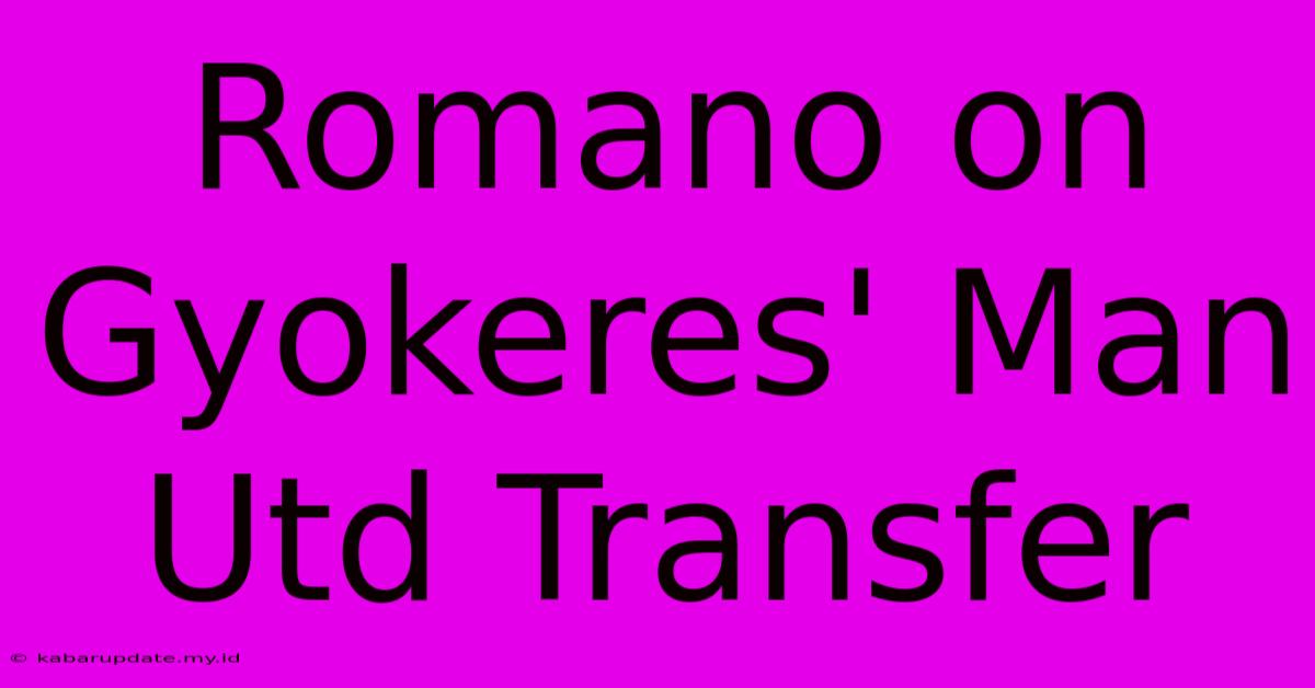 Romano On Gyokeres' Man Utd Transfer