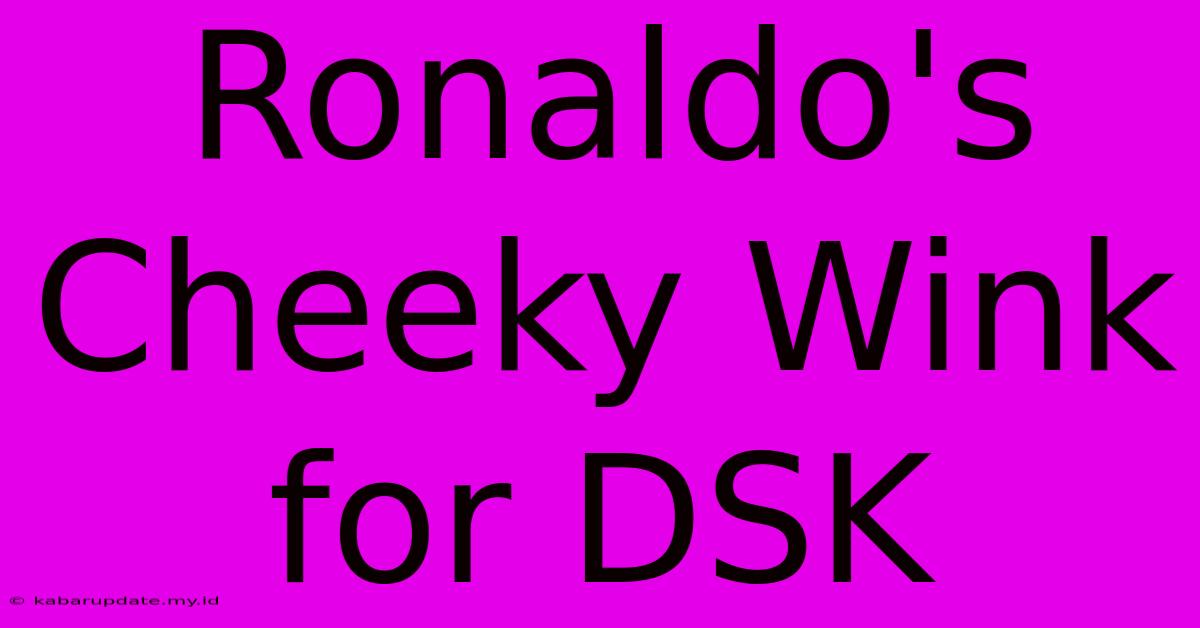 Ronaldo's Cheeky Wink For DSK