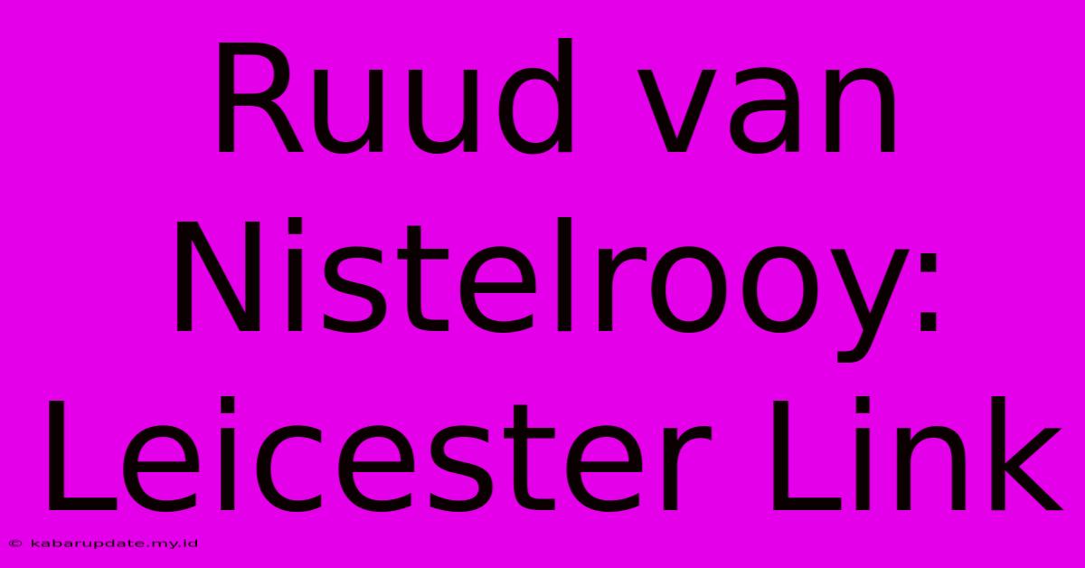 Ruud Van Nistelrooy: Leicester Link