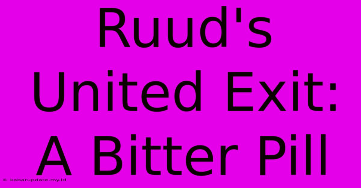 Ruud's United Exit: A Bitter Pill