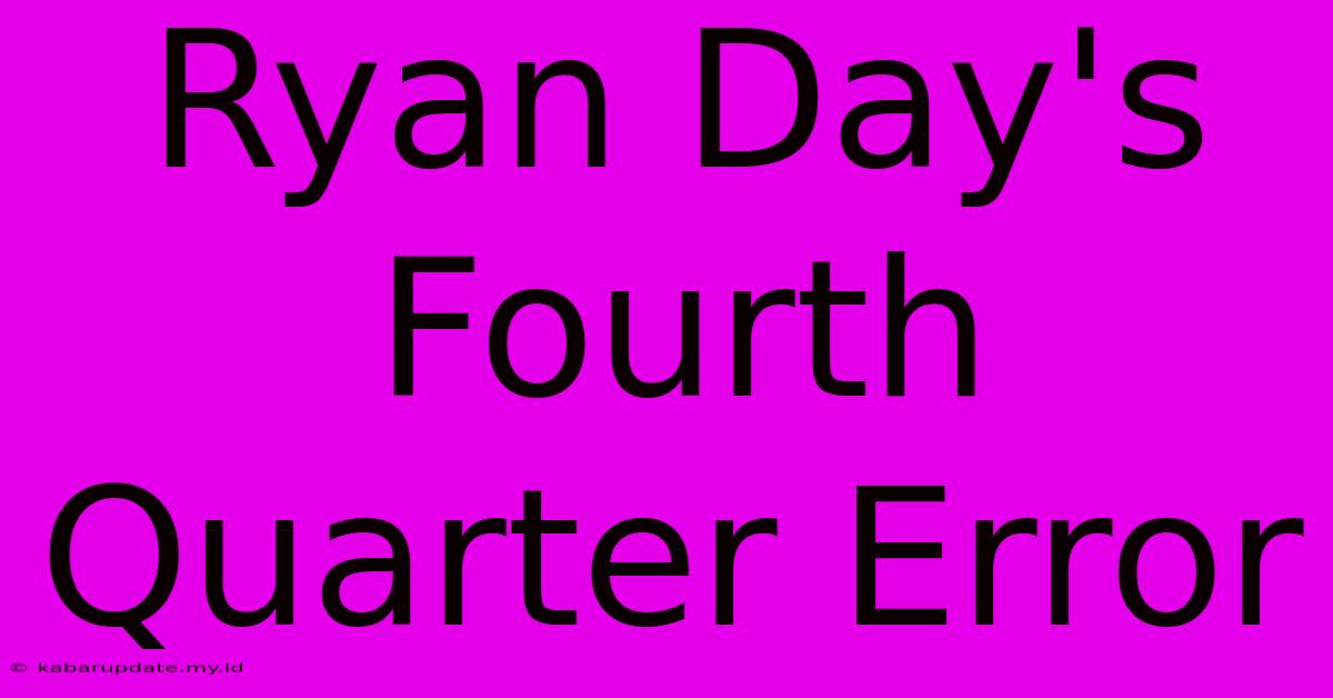 Ryan Day's Fourth Quarter Error