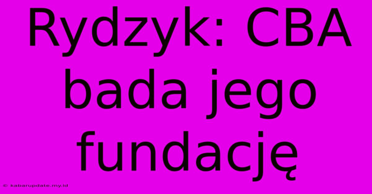 Rydzyk: CBA Bada Jego Fundację