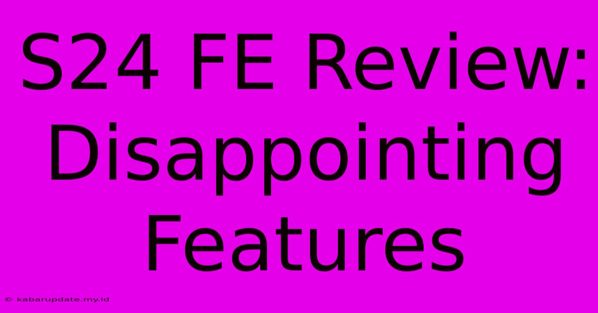 S24 FE Review: Disappointing Features