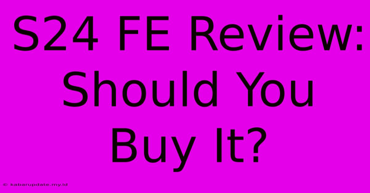 S24 FE Review:  Should You Buy It?