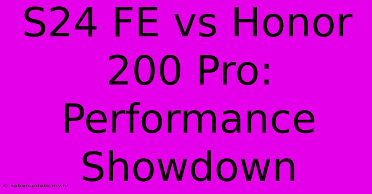 S24 FE Vs Honor 200 Pro: Performance Showdown