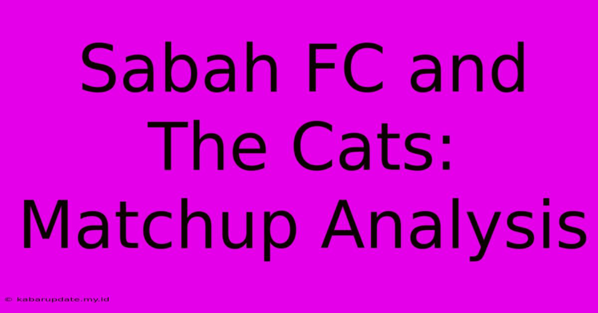 Sabah FC And The Cats: Matchup Analysis