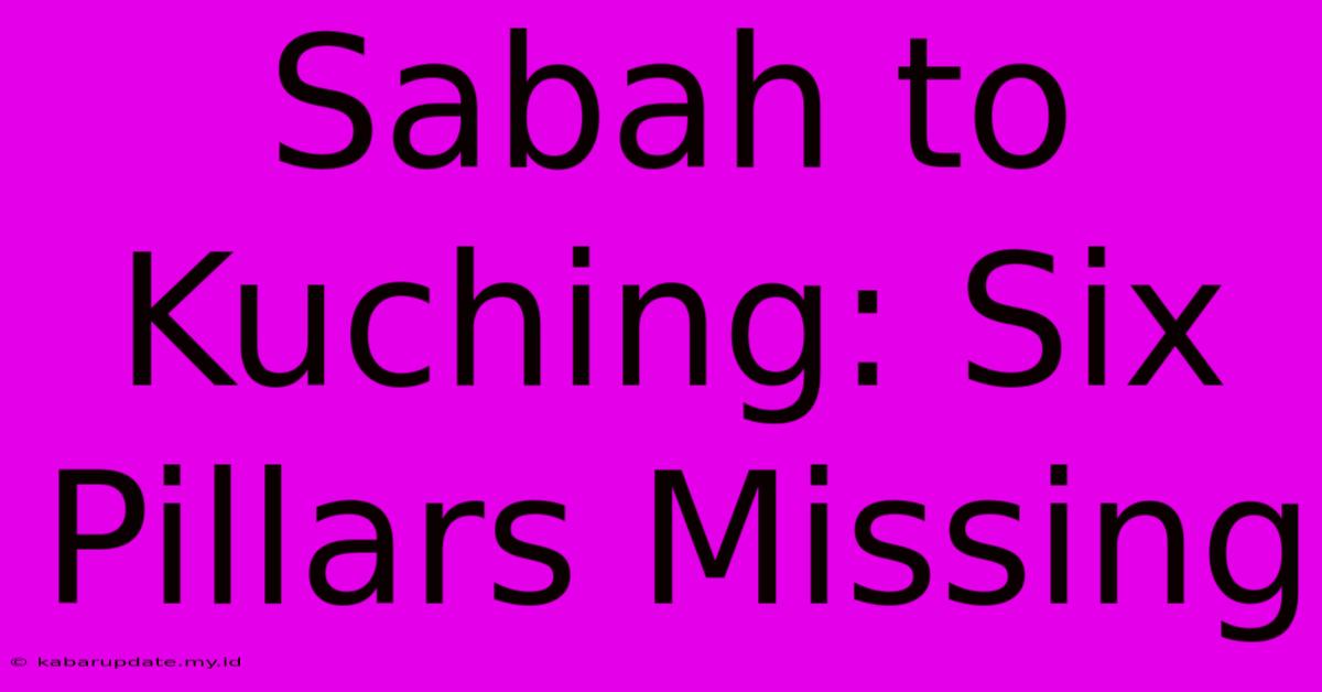 Sabah To Kuching: Six Pillars Missing