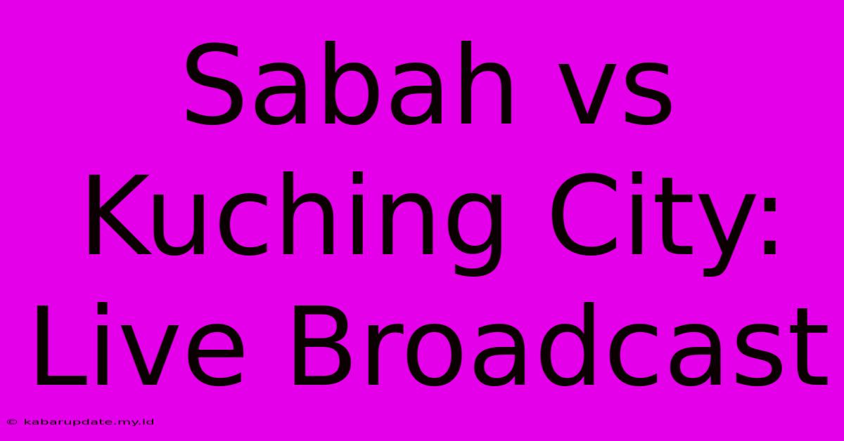 Sabah Vs Kuching City: Live Broadcast