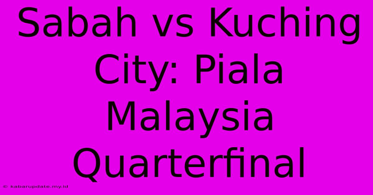 Sabah Vs Kuching City: Piala Malaysia Quarterfinal