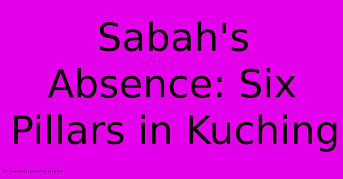 Sabah's Absence: Six Pillars In Kuching