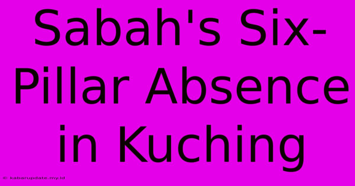 Sabah's Six-Pillar Absence In Kuching