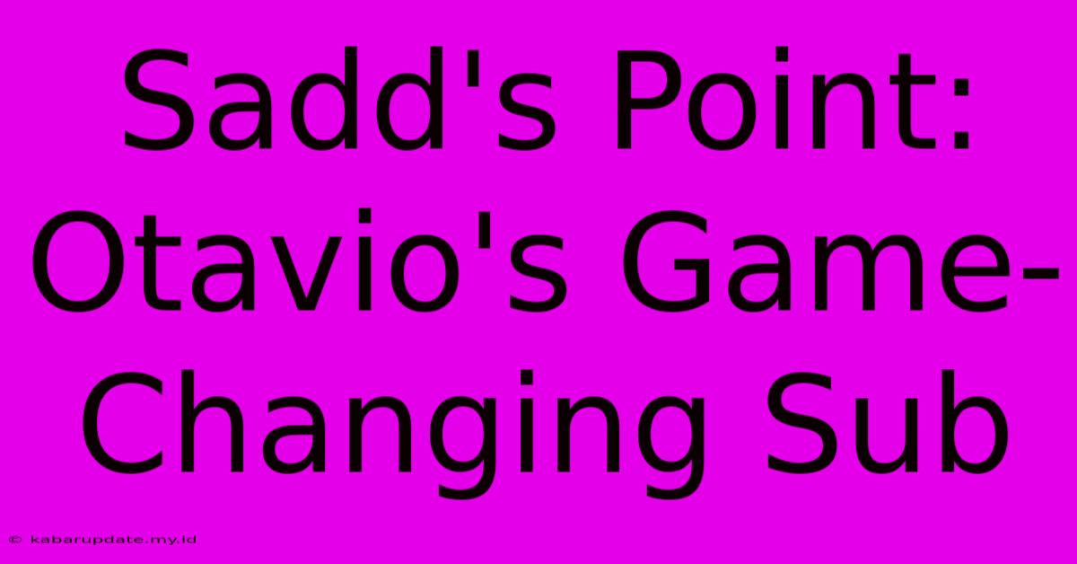 Sadd's Point:  Otavio's Game-Changing Sub