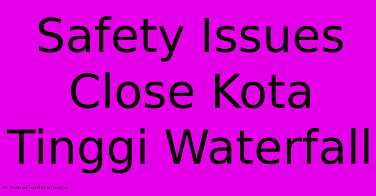 Safety Issues Close Kota Tinggi Waterfall