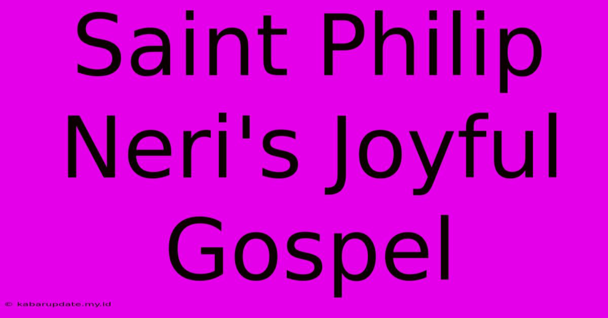 Saint Philip Neri's Joyful Gospel